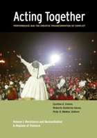 Acting Together I: Performance and the Creative Transformation of Conflict: Resistance and Reconciliation in Regions of Violence 0981559395 Book Cover
