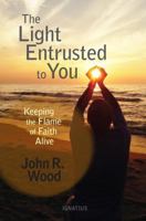 The Light Entrusted to You: Keeping the Flame of Faith Alive 1621641724 Book Cover