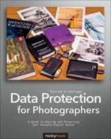 Data Protection for Photographers: A Guide to Storing and Protecting Your Valuable Digital Assets 1937538222 Book Cover