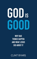 God Is Good: Why Bad Things Happen and What Jesus Did About It 1729449069 Book Cover