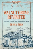 Walnut Grove Revisited: Fact and Fiction in Little House on the Prairie B0F2FKR344 Book Cover