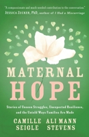 Maternal Hope: Stories of Unseen Struggles, Unexpected Resilience, and the Untold Ways Families Are Made B0FNG1B1TG Book Cover