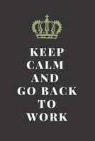 KEEP CALM AND GO BACK TO WORK: OFFICE/ HOME FUNNY GAG JOURNAL: Best Office Gift for Coworkers, Colleagues, Subordinates, Boss/Gag Gift for Family (men ... 120 lined pages. Perfect for all occasions. 1676161422 Book Cover