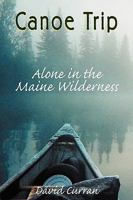 Canoe Trip: Alone in the Maine Wilderness 1555716733 Book Cover