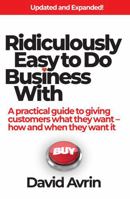 Ridiculously Easy to Do Business With: practical guide to giving customers what they want — how and when they want it. (Updated and Expanded) B0HGBS2NDN Book Cover