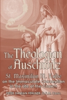 The Theologian of Auschwitz: St. Maximilian M. Kolbe on the Immaculate Conception in the Life of the Church 1943901139 Book Cover