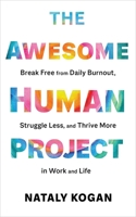 The Awesome Human Project: Break Free from Daily Burnout, Struggle Less, and Thrive More in Work and Life 1683647858 Book Cover