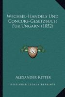 Wechsel-Handels Und Concurs-Gesetzbuch Fur Ungarn (1852) 1160760470 Book Cover