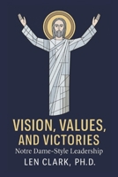 Vision, Values, and Victories: Notre Dame-Style Leadership: Forging Champions in Faith, Character, and Commitment B0FSQ6NMP3 Book Cover
