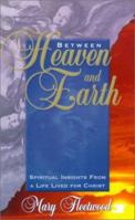 Between Heaven and Earth: Spiritual Insights from a Life Lived for Christ 1581580487 Book Cover