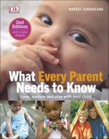 What Every Parent Needs to Know: The Incredible Effects of Love, Nurture and Play on Your Child's Development 1405320362 Book Cover
