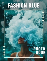 Fashion Blue Photo Book: 40 Stunning Images Showcasing Elegant Styles For Fashion Enthusiasts And Trendsetters B0DPJVQN6W Book Cover