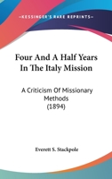Four And A Half Years In The Italy Mission: A Criticism Of Missionary Methods 1437446329 Book Cover