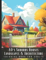 80's Suburbs Houses Landscapes & Architecture Coloring Book for Adults: Beautiful Nature Landscapes Sceneries and Foreign Buildings Coloring Book for ... Relief and Relaxation - 50 Coloring Pages B0CNZ3S4Z9 Book Cover