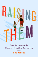 Raising Them: Our Adventure in Gender Creative Parenting 1542003687 Book Cover