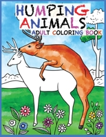 Humping Animals Adult Coloring Book: 30 Hilarious and Stress Relieving Animals gone Wild for your Coloring Pleasure (White Elephant Gift, Animal Lovers, Adult and Kid Coloring Book, Funny Gift….) 1950772713 Book Cover
