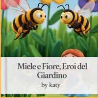 MIELE E FIORE, EROI DEL GIARDINO: Una dolce avventura tra fiori, api e amicizia (Italian Edition) B0GBJ6F7DV Book Cover