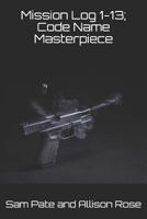 Mission Log 1-13; Code Name Masterpiece 1070782882 Book Cover