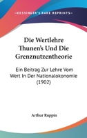 Die Wertlehre Th�nen's Und Die Grenznutzentheorie ...: Ein Beitrag Zur Lehre Vom Wert in Der National�konomie ... 1019013486 Book Cover