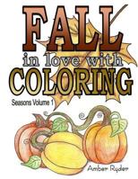 Fall in Love with Coloring: Adult Coloring Book Designed to Help You De-Stress and Unwind. Seasons Volume 1 Is Dedicated to Everything I Love about the Fall Season. 1537520717 Book Cover