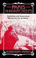 Paris and the Anarchists: Aesthetes and Subversives at the Fin-de-Siecle 0312160615 Book Cover