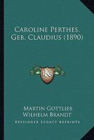 Caroline Perthes, Geb. Claudius (Classic Reprint) 1165337797 Book Cover