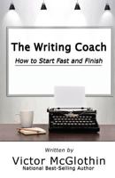 The Writing Coach: How to Start Fast and Finish 0692913688 Book Cover