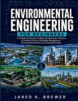 ENVIRONMENTAL ENGINEERING FOR BEGINNERS: A Complete Introduction to Water and Wastewater Treatment, Air Pollution Control, Solid Waste Management, Environmental Chemistry, and Sustainable Design B0HG96XW6G Book Cover