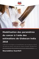 Modélisation des paramètres du cancer à l'aide des estimations de Globocan India 2018 6209359779 Book Cover