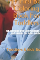 MY First Best Coloring Book For Toddlers: Fun Education With Letters, Shapes, Colors, And Animals For Kids & Toddlers B093RHMGRH Book Cover