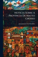Noticia Sobre A Provincia De Matto Grosso (Portuguese Edition) 1024856372 Book Cover