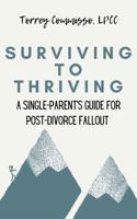 Surviving to Thriving: A Single Parent's Practical Guide to Post-Divorce Fallout: A Single Parent's Practical Guide to Post-Divorce Fallout 1737157306 Book Cover