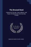 The Bruised Reed: A Memoir of the Rev. Henry M�wes, Late Pastor of Altenhausen and Ivenrode, Prussia 1377051242 Book Cover