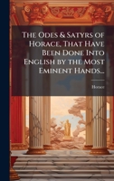 The Odes & Satyrs of Horace, That Have Been Done Into English by the Most Eminent Hands... 1023923181 Book Cover