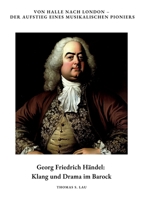 Georg Friedrich Händel: Klang und Drama im Barock: Von Halle nach London - Der Aufstieg eines musikalischen Pioniers (German Edition) 3384391357 Book Cover