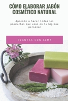 Cómo elaborar jabón cosmético natural: Aprende a hacer todos los productos que usas en tu higiene personal B08T7DLTXL Book Cover
