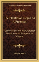 The Plantation Negro as a Freeman: Observations on His Character, Condition, and Prospects in Virginia 1983817341 Book Cover