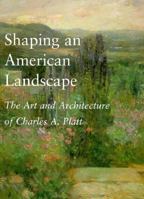 Shaping an American Landscape: The Art and Architecture of Charles A. Platt 0874517052 Book Cover