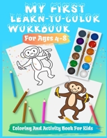 My First Learn-To-Color Workbook For Ages 4-8: Activity Book for Kids ages 4-8, Workbook for Games, Mazes, Word Puzzle, Dot-To-Dot, Coloring, Crossword and More! B08B7KJC9T Book Cover