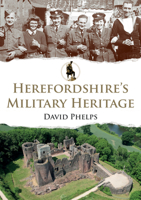 Herefordshire's Military Heritage 1398126330 Book Cover