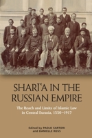 Sharīʿa in the Russian Empire: The Reach and Limits of Islamic Law in Central Eurasia, 1550-1917 147444430X Book Cover