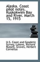 Alaska. Coast pilot notes. Kuskokwim Bay and River. March 15, 1915 1110970072 Book Cover