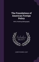 The Foundations of American Foreign Policy; With a Working Bibliography 1289340447 Book Cover