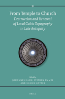 From Temple to Church: Destruction and Renewal of Local Cultic Topography in Late Antiquity 9004283226 Book Cover