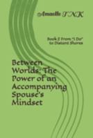 Between Worlds: The Power of an Accompanying Spouse’s Mindset: Book 2 From “I Do” to Distant Shores B0F7FLHQVQ Book Cover