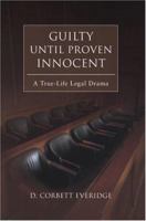 Guilty Until Proven Innocent: A True-Life Legal Drama 0595434487 Book Cover
