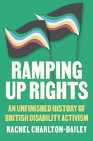 Ramping Up Rights: An Unfinished History of British Disability Activism 1911723952 Book Cover