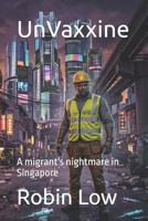 UnVaxxine: A migrant's nightmare in Singapore B0H2MQTCBR Book Cover