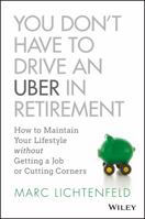 You Don't Have to Drive an Uber in Retirement: How to Maintain Your Lifestyle without Getting a Job or Cutting Corners 1119347149 Book Cover