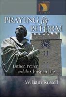 Praying for Reform: Luther, Prayer, and the Christian Life: Martin Luther, Prayer, And The Christian Life (Lutheran Voices) 0806651113 Book Cover